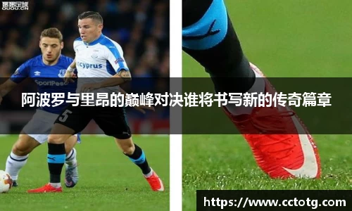 阿波罗与里昂的巅峰对决谁将书写新的传奇篇章